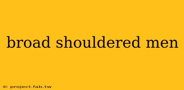 broad shouldered men