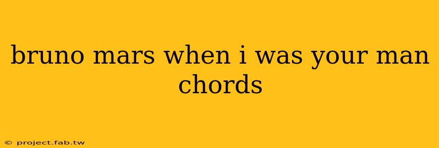 bruno mars when i was your man chords