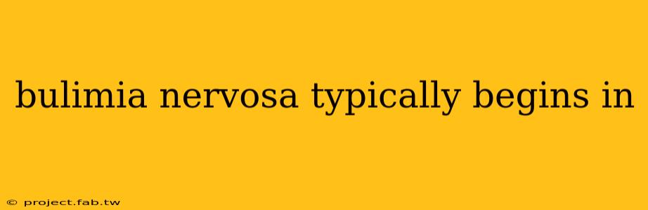 bulimia nervosa typically begins in