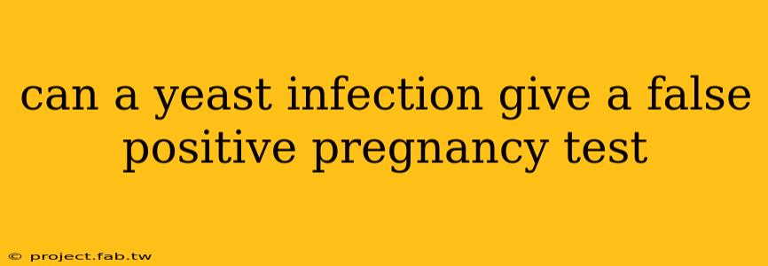 can a yeast infection give a false positive pregnancy test