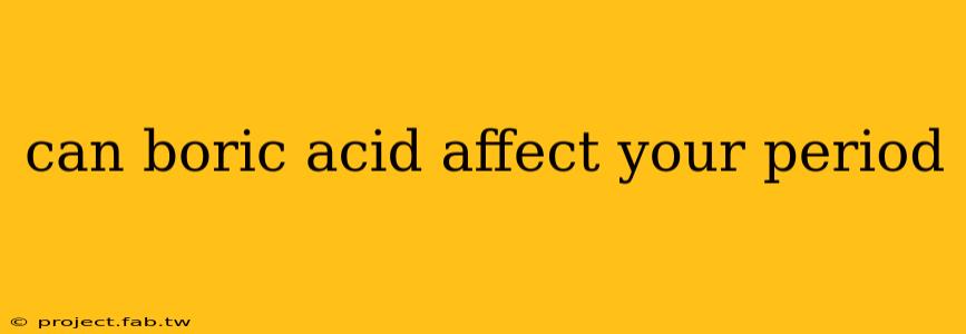 can boric acid affect your period