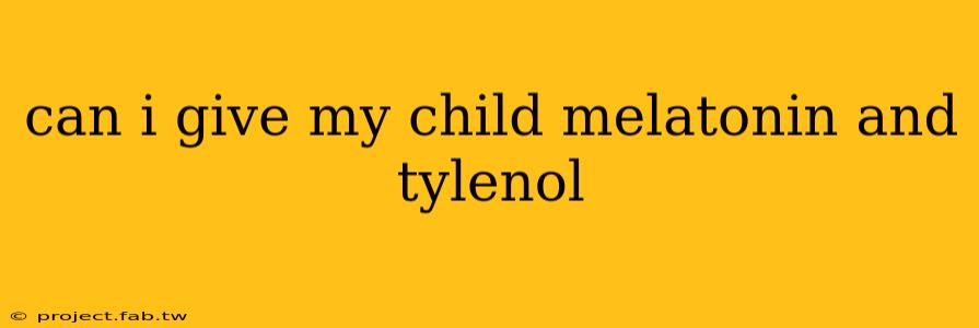 can i give my child melatonin and tylenol