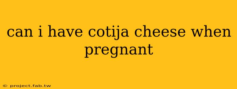 can i have cotija cheese when pregnant