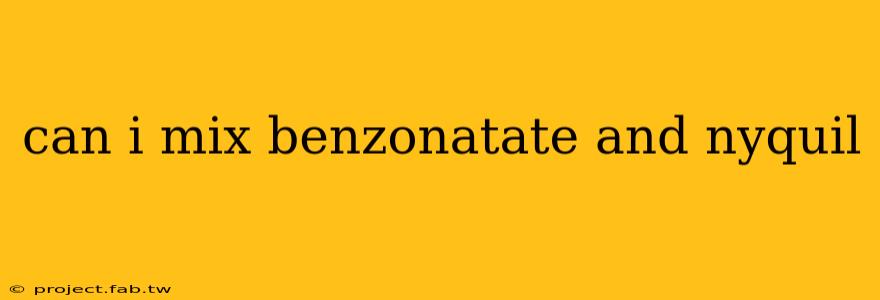 can i mix benzonatate and nyquil