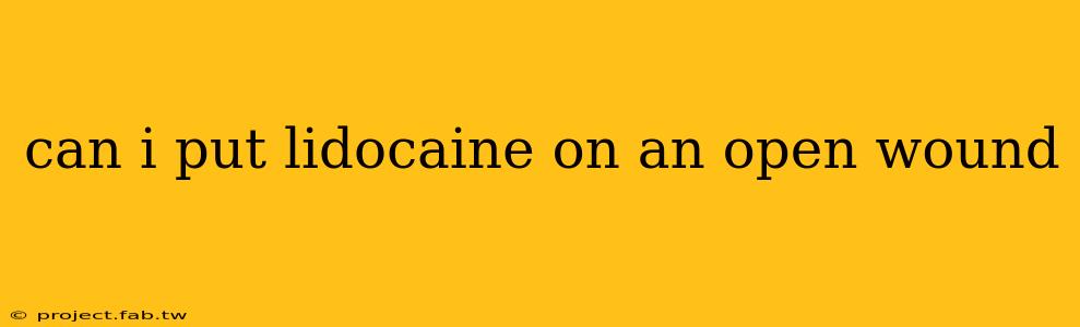 can i put lidocaine on an open wound