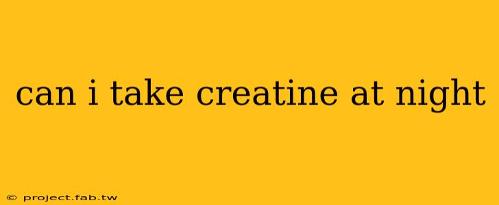 can i take creatine at night