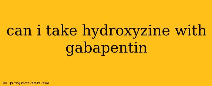 can i take hydroxyzine with gabapentin