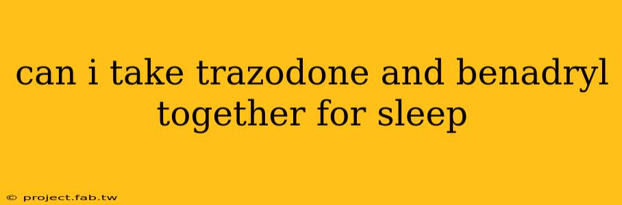 can i take trazodone and benadryl together for sleep