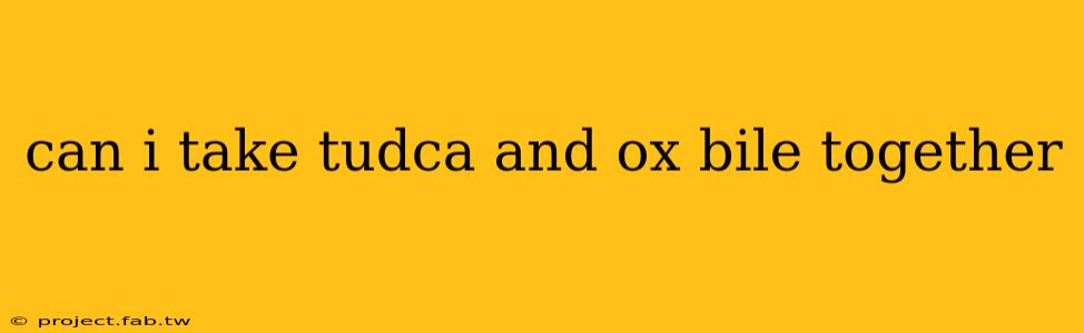 can i take tudca and ox bile together