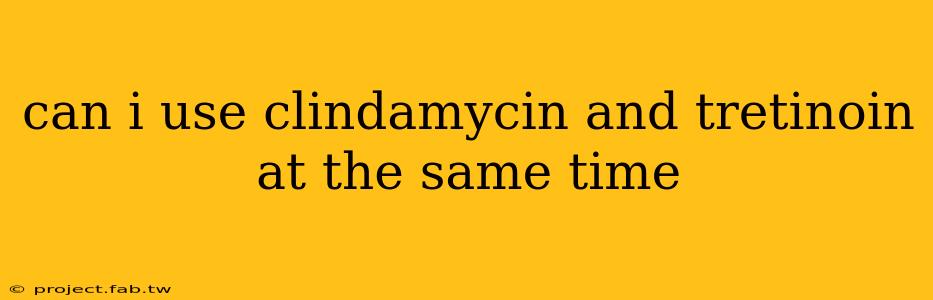 can i use clindamycin and tretinoin at the same time