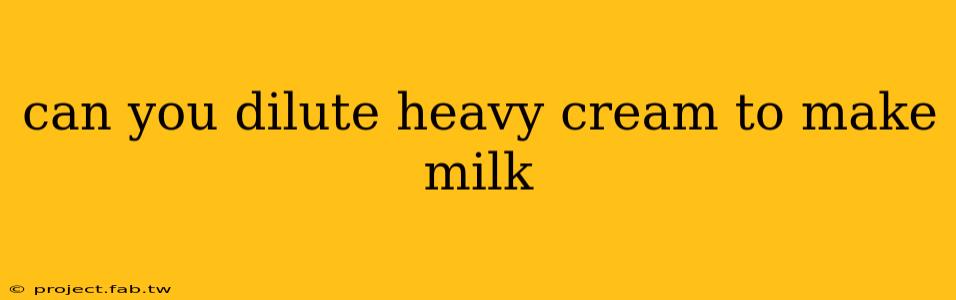 can you dilute heavy cream to make milk