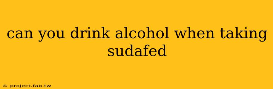 can you drink alcohol when taking sudafed