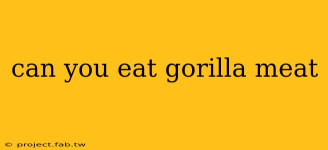 can you eat gorilla meat