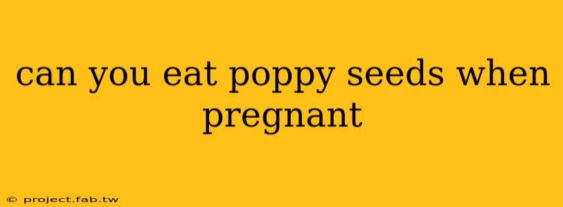 can you eat poppy seeds when pregnant