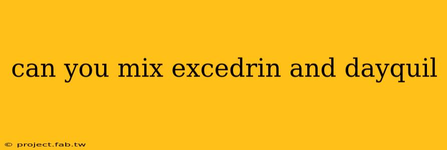 can you mix excedrin and dayquil