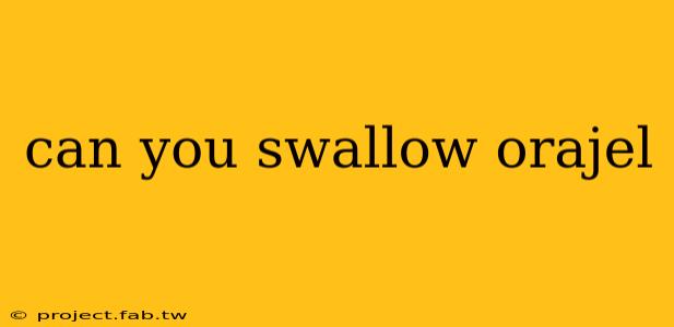 can you swallow orajel