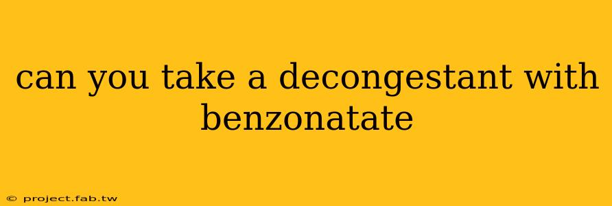 can you take a decongestant with benzonatate