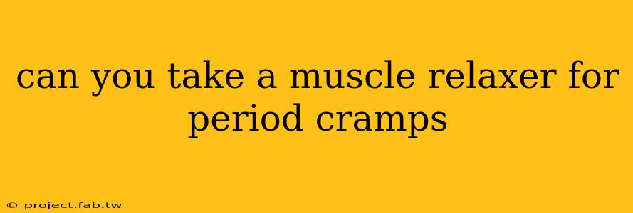 can you take a muscle relaxer for period cramps