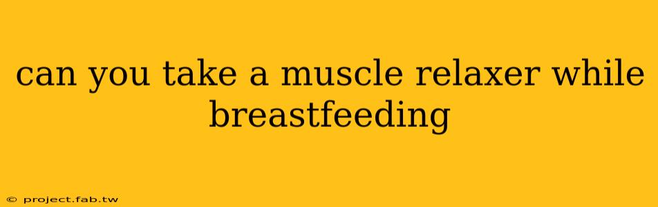 can you take a muscle relaxer while breastfeeding