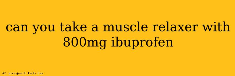 can you take a muscle relaxer with 800mg ibuprofen