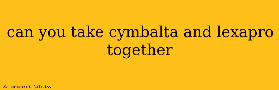 can you take cymbalta and lexapro together