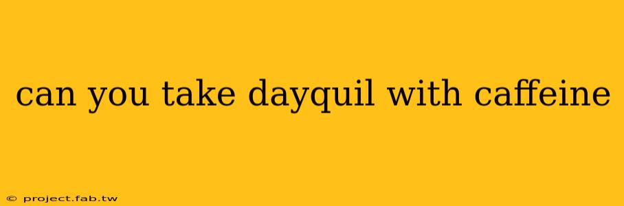 can you take dayquil with caffeine