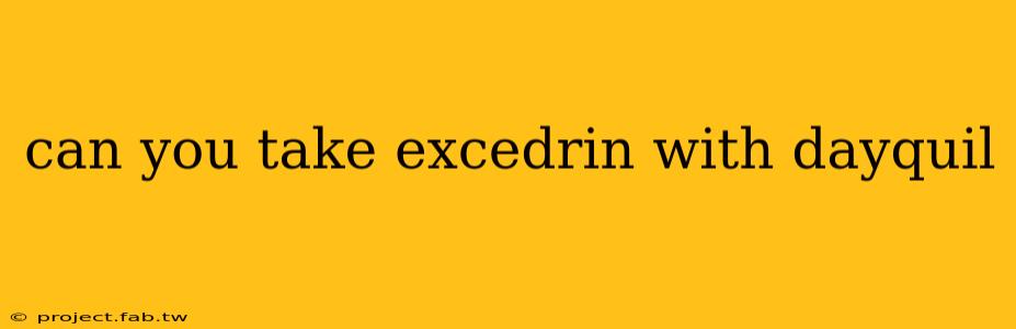 can you take excedrin with dayquil