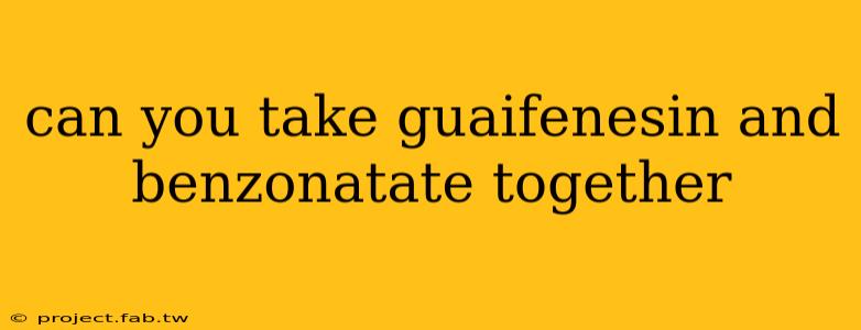 can you take guaifenesin and benzonatate together