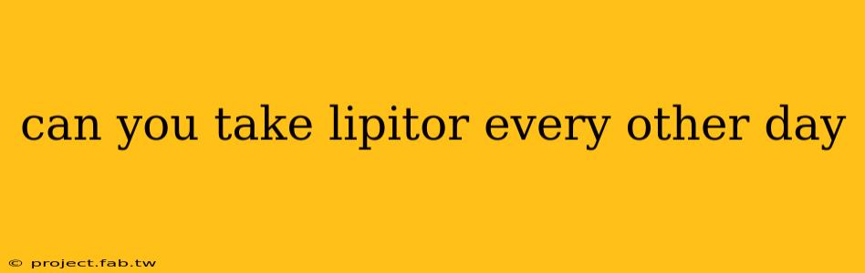 can you take lipitor every other day