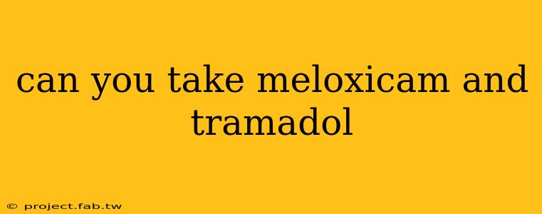 can you take meloxicam and tramadol