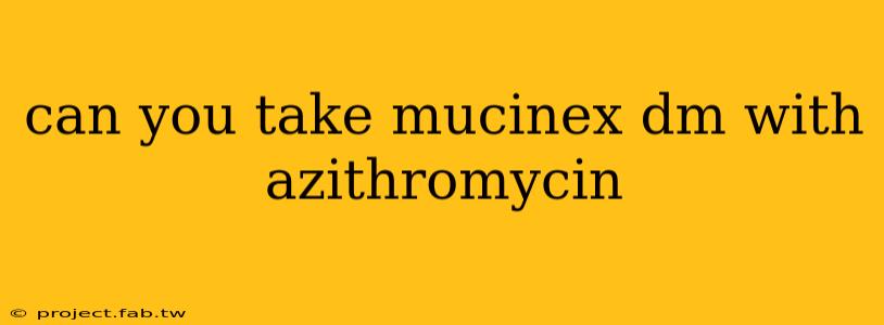 can you take mucinex dm with azithromycin