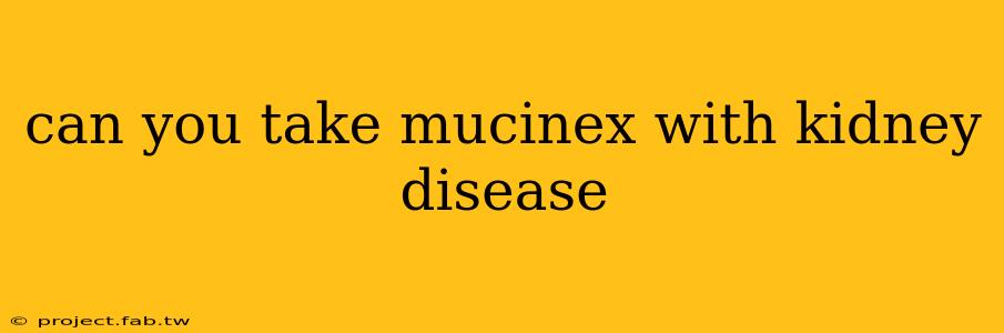 can you take mucinex with kidney disease