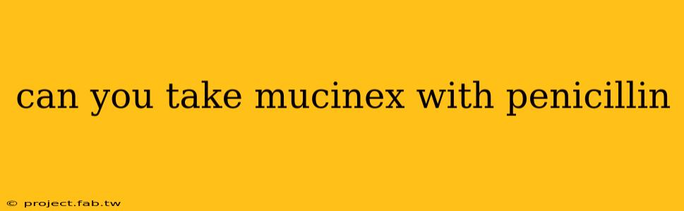 can you take mucinex with penicillin