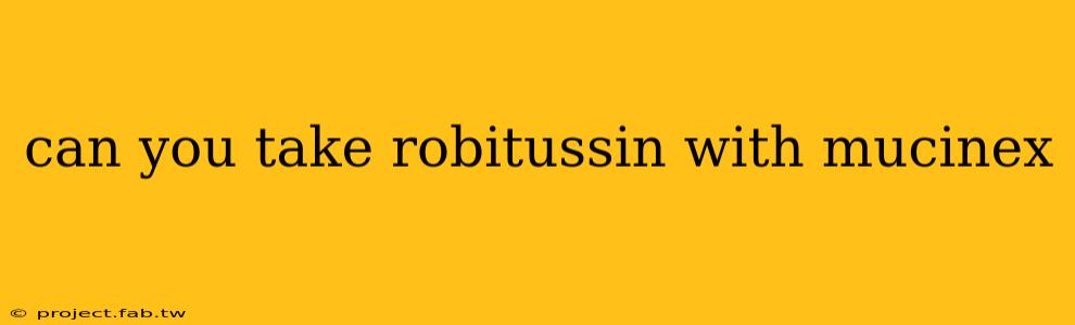 can you take robitussin with mucinex