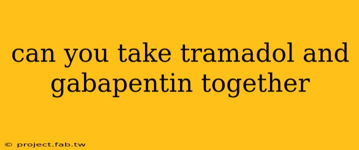 can you take tramadol and gabapentin together