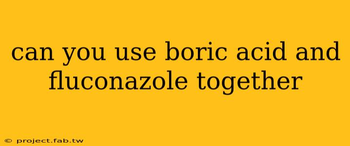 can you use boric acid and fluconazole together