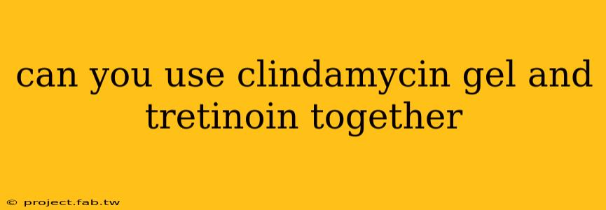 can you use clindamycin gel and tretinoin together