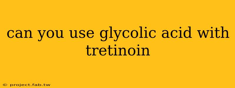 can you use glycolic acid with tretinoin