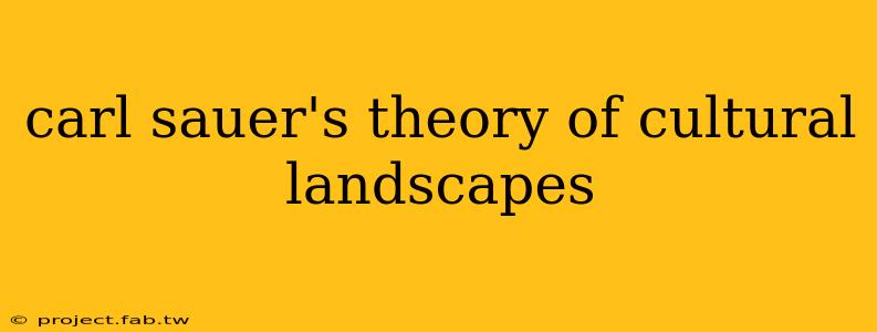 carl sauer's theory of cultural landscapes