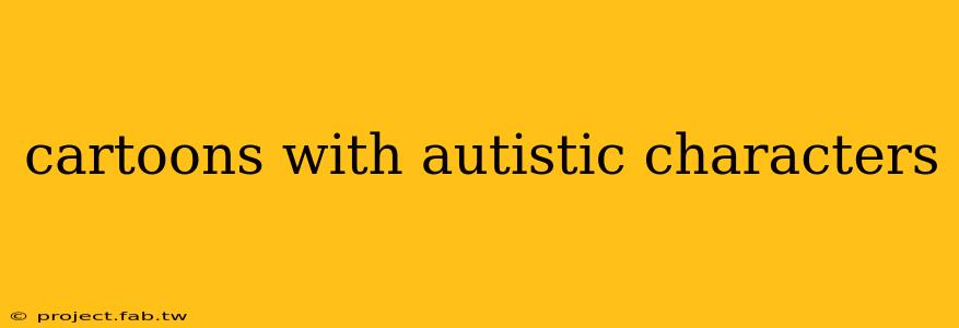 cartoons with autistic characters