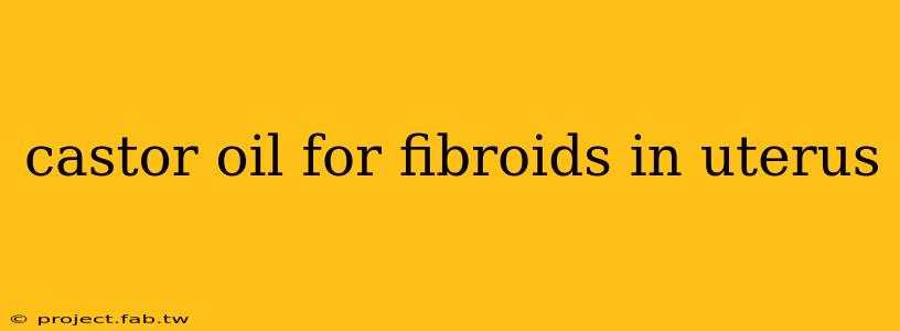 castor oil for fibroids in uterus