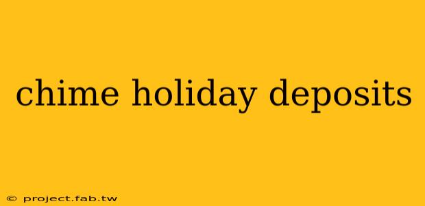 chime holiday deposits