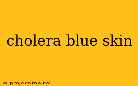 cholera blue skin