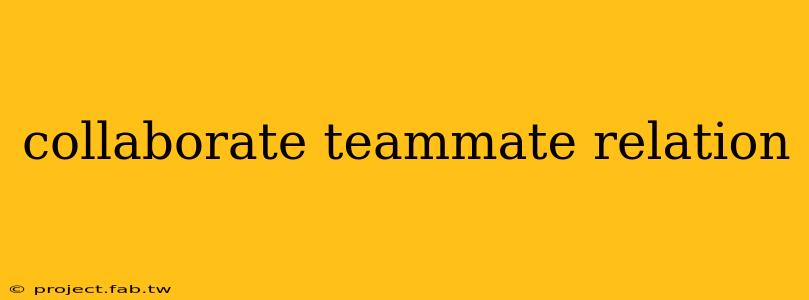 collaborate teammate relation