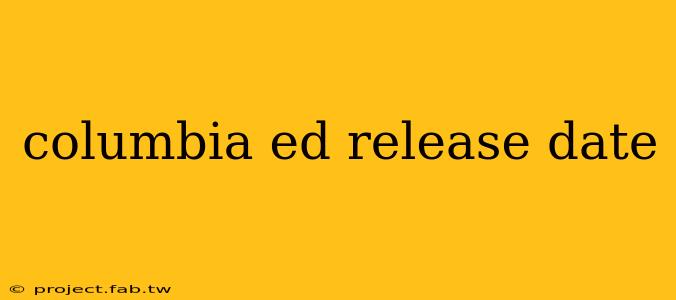 columbia ed release date