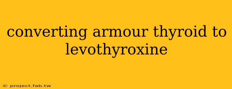 converting armour thyroid to levothyroxine