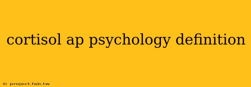 cortisol ap psychology definition