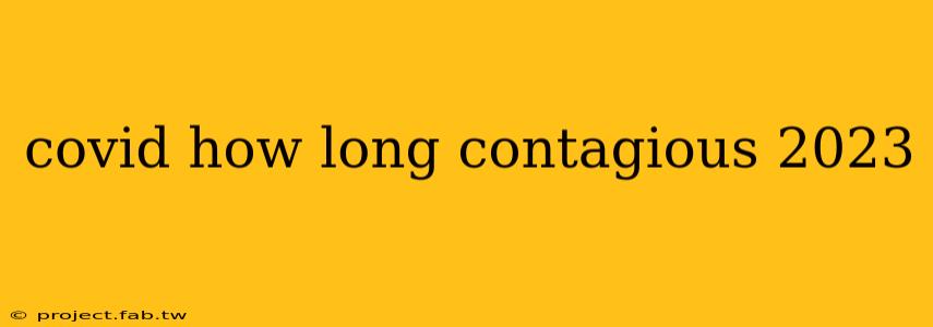 covid how long contagious 2023