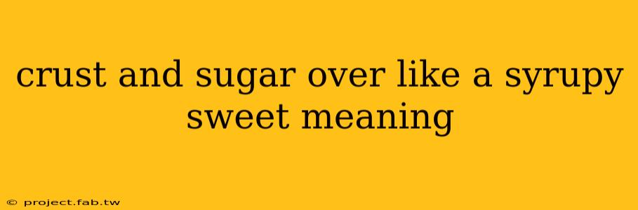 crust and sugar over like a syrupy sweet meaning