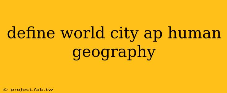 define world city ap human geography